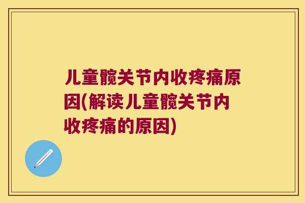 儿童髋关节内收疼痛原因(解读儿童髋关节内收疼痛的原因)