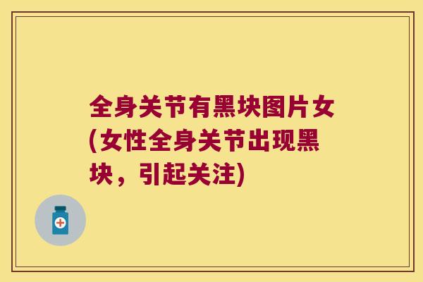 全身关节有黑块图片女(女性全身关节出现黑块,引起关注)