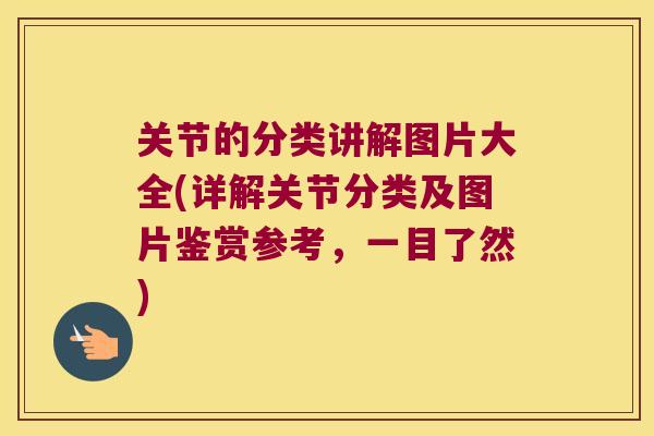 关节的分类讲解图片大全(详解关节分类及图片鉴赏参考,一目了然)