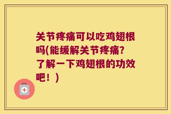 关节疼痛可以吃鸡翅根吗(能缓解关节疼痛?了解一下鸡翅根的功效吧!)