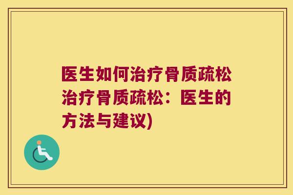 医生如何治疗骨质疏松治疗骨质疏松:医生的方法与建议)