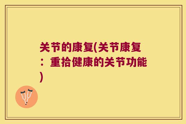 关节的康复(关节康复:重拾健康的关节功能)