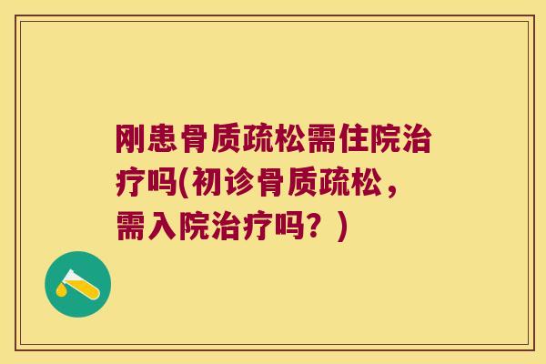 刚患骨质疏松需住院治疗吗(初诊骨质疏松，需入院治疗吗？)
