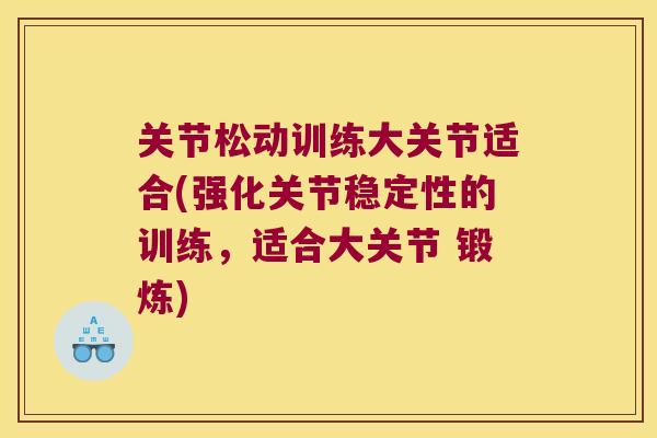 关节松动训练大关节适合(强化关节稳定性的训练,适合大关节 锻炼)