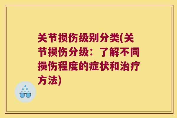 关节损伤级别分类(关节损伤分级:了解不同损伤程度的症状和治疗方法)
