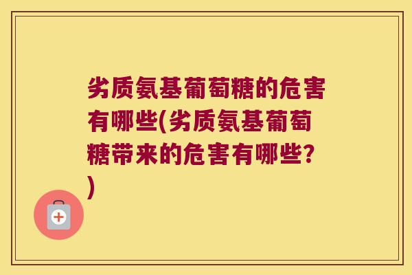 劣质氨基葡萄糖的危害有哪些(劣质氨基葡萄糖带来的危害有哪些?)