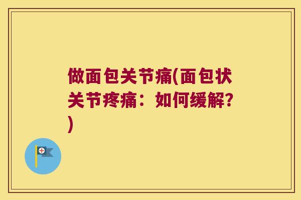 做面包关节痛(面包状关节疼痛:如何缓解?)