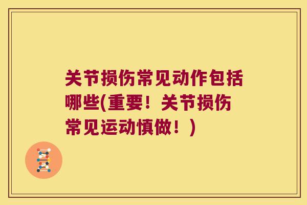 关节损伤常见动作包括哪些(重要！关节损伤常见运动慎做！)