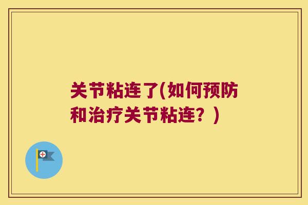 关节粘连了(如何预防和治疗关节粘连?)