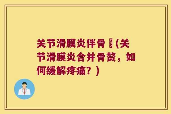 关节滑膜炎伴骨贅(关节滑膜炎合并骨赘,如何缓解疼痛?)