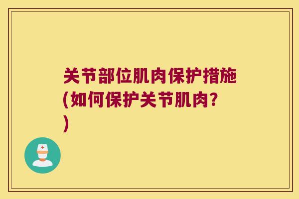 关节部位肌肉保护措施(如何保护关节肌肉？)