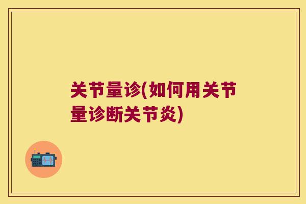 关节量诊(如何用关节量诊断关节炎)