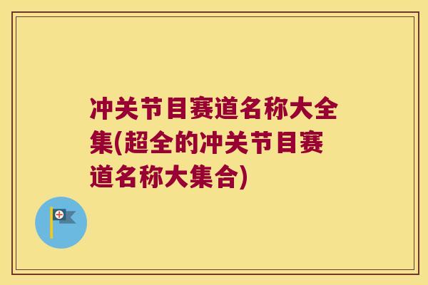 冲关节目赛道名称大全集(超全的冲关节目赛道名称大集合)