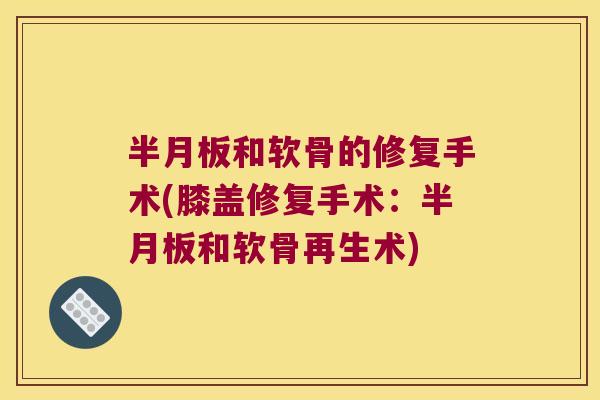 半月板和软骨的修复手术(膝盖修复手术:半月板和软骨再生术)