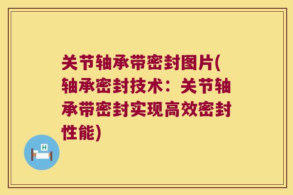 关节轴承带密封图片(轴承密封技术:关节轴承带密封实现高效密封性能)