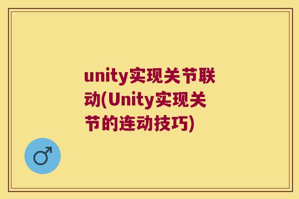 unity实现关节联动(Unity实现关节的连动技巧) unity实现关节联动(Unity实现关节的连动技巧)