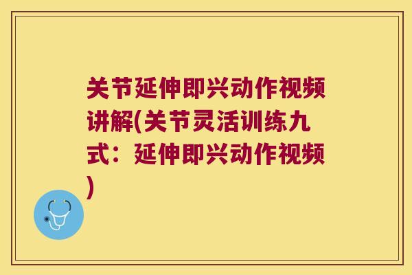 关节延伸即兴动作视频讲解(关节灵活训练九式:延伸即兴动作视频)