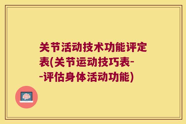 关节活动技术功能评定表(关节运动技巧表--评估身体活动功能)