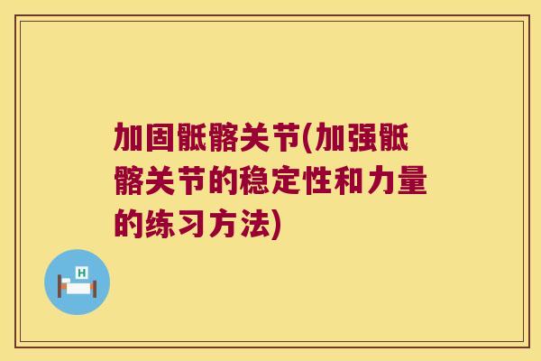 加固骶髂关节(加强骶髂关节的稳定性和力量的练习方法)