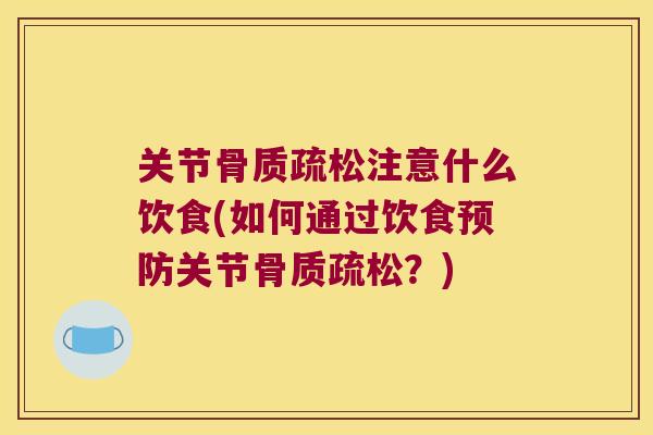 关节骨质疏松注意什么饮食(如何通过饮食预防关节骨质疏松?)