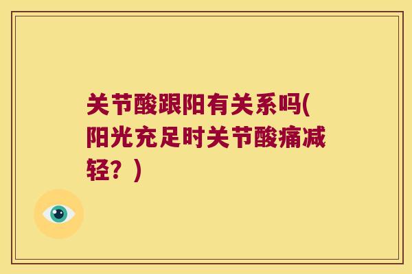 关节酸跟阳有关系吗(阳光充足时关节酸痛减轻?)
