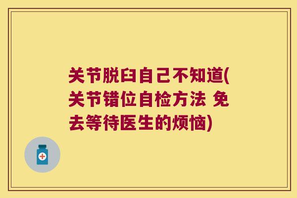 关节脱臼自己不知道(关节错位自检方法 免去等待医生的烦恼)