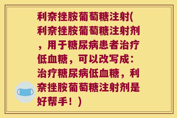 利奈挫胺葡萄糖注射(利奈挫胺葡萄糖注射剂,用于糖尿病患者治疗低血糖,可以改写成:治疗糖尿病低血糖,利奈挫胺葡萄糖注射剂是好帮手!)