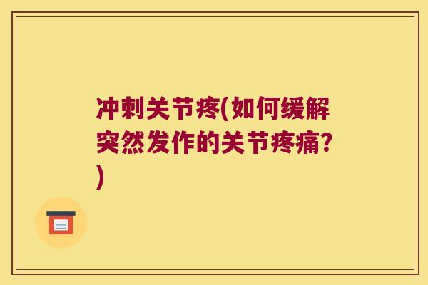 冲刺关节疼(如何缓解突然发作的关节疼痛?)