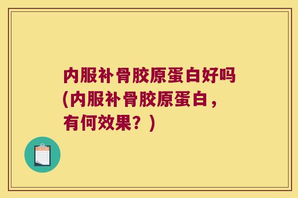 内服补骨胶原蛋白好吗(内服补骨胶原蛋白,有何效果?)