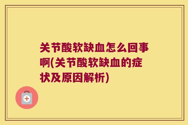 关节酸软缺血怎么回事啊(关节酸软缺血的症状及原因解析)