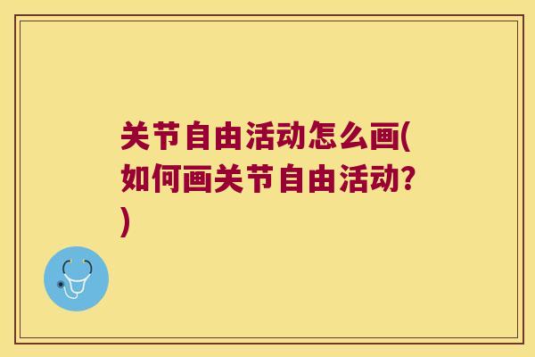 关节自由活动怎么画(如何画关节自由活动?)