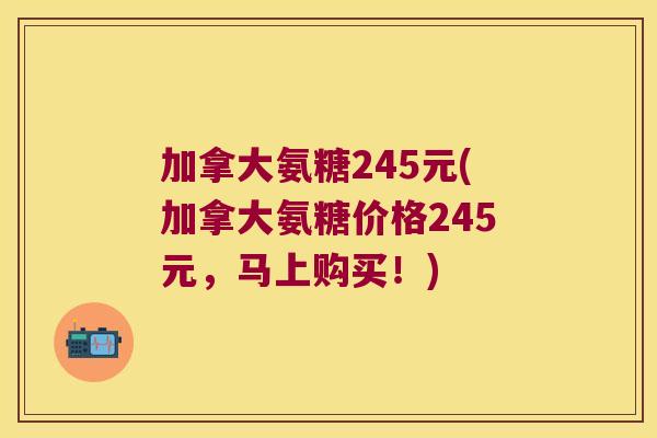 加拿大氨糖245元(加拿大氨糖价格245元,马上购买!) 加拿大氨糖245元(加拿大氨糖价格245元,马上购买!)
