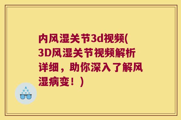 内风湿关节3d视频(3D风湿关节视频解析详细,助你深入了解风湿病变!)