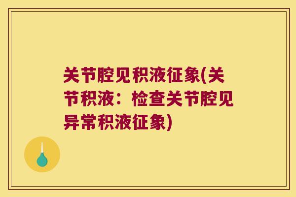 关节腔见积液征象(关节积液:检查关节腔见异常积液征象)