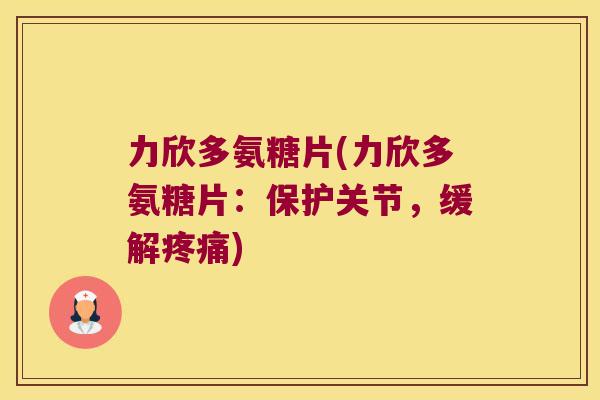 力欣多氨糖片(力欣多氨糖片:保护关节,缓解疼痛)