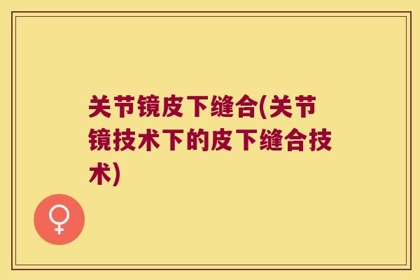 关节镜皮下缝合(关节镜技术下的皮下缝合技术)