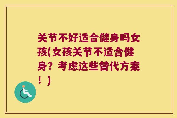 关节不好适合健身吗女孩(女孩关节不适合健身?考虑这些替代方案!)