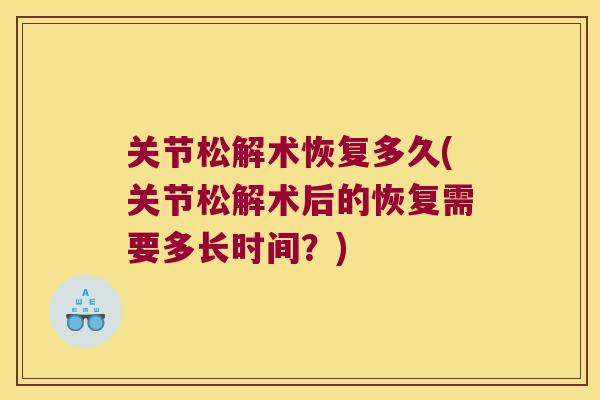 关节松解术恢复多久(关节松解术后的恢复需要多长时间？)