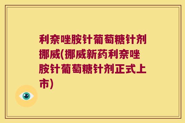 利奈唑胺针葡萄糖针剂挪威(挪威新药利奈唑胺针葡萄糖针剂正式上市)