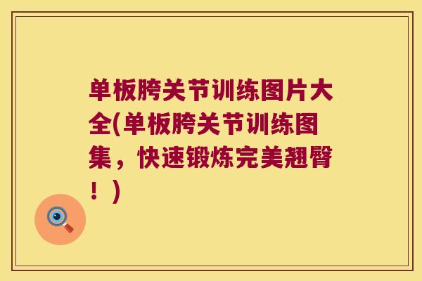 单板胯关节训练图片大全(单板胯关节训练图集,快速锻炼完美翘臀!)