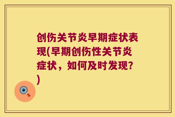 创伤关节炎早期症状表现(早期创伤性关节炎症状,如何及时发现?)