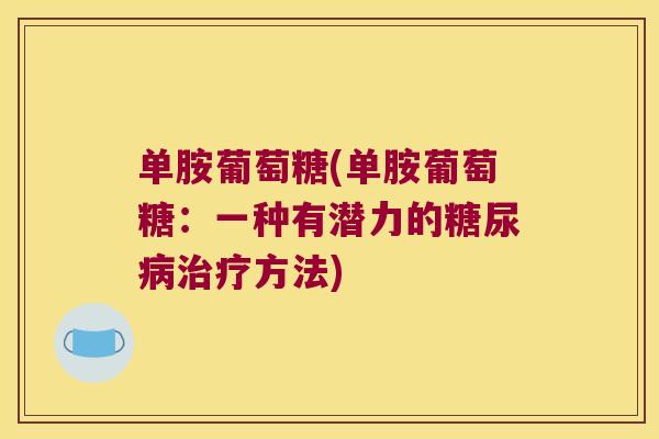 单胺葡萄糖(单胺葡萄糖:一种有潜力的糖尿病治疗方法)