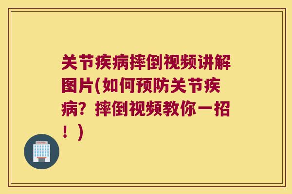 关节疾病摔倒视频讲解图片(如何预防关节疾病?摔倒视频教你一招!)