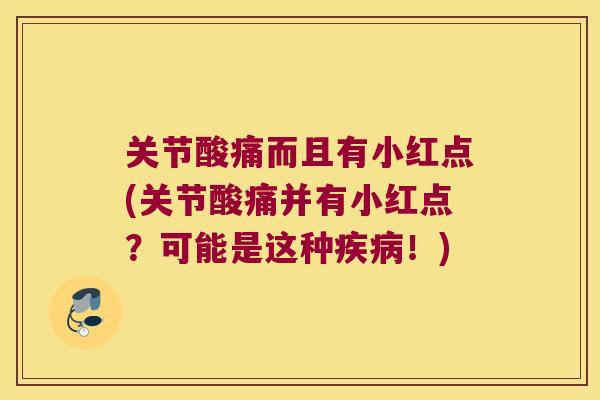 关节酸痛而且有小红点(关节酸痛并有小红点？可能是这种疾病！)