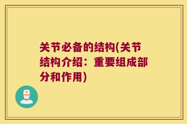 关节必备的结构(关节结构介绍:重要组成部分和作用)