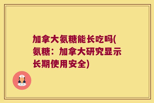 加拿大氨糖能长吃吗(氨糖:加拿大研究显示长期使用安全)