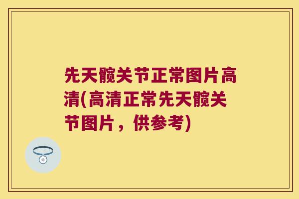 先天髋关节正常图片高清(高清正常先天髋关节图片,供参考)