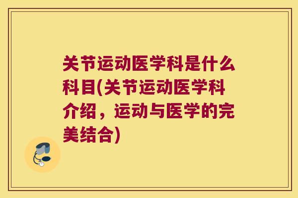 关节运动医学科是什么科目(关节运动医学科介绍,运动与医学的完美结合)