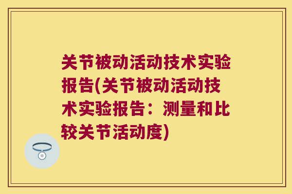 关节被动活动技术实验报告(关节被动活动技术实验报告:测量和比较关节活动度)