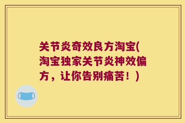 关节炎奇效良方淘宝(淘宝独家关节炎神效偏方,让你告别痛苦!)